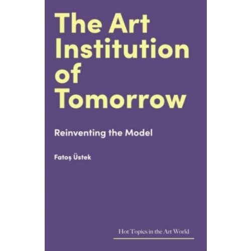 The Art Institution of Tomorrow (inbunden, eng)
