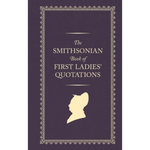 The Smithsonian Book of First Ladies' Quotations (inbunden, eng)
