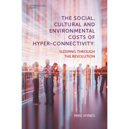 The Social, Cultural and Environmental Costs of Hyper-Connectivity (häftad, eng)