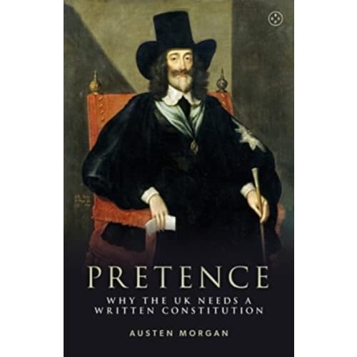 Pretence: Why The UK Needs A Written Constitution (inbunden, eng)