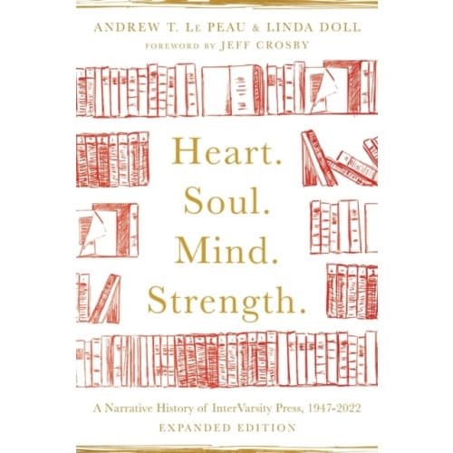 Heart. Soul. Mind. Strength. – A Narrative History of InterVarsity Press, 1947–2022 (häftad, eng)