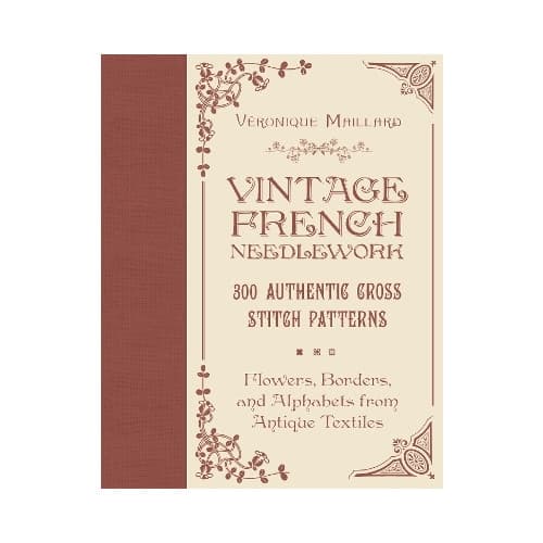 Vintage French Needlework: 300 Authentic Cross-Stitch Patterns—Flowers, Borders, and Alphabets from Antique Textiles (inbunden, eng)