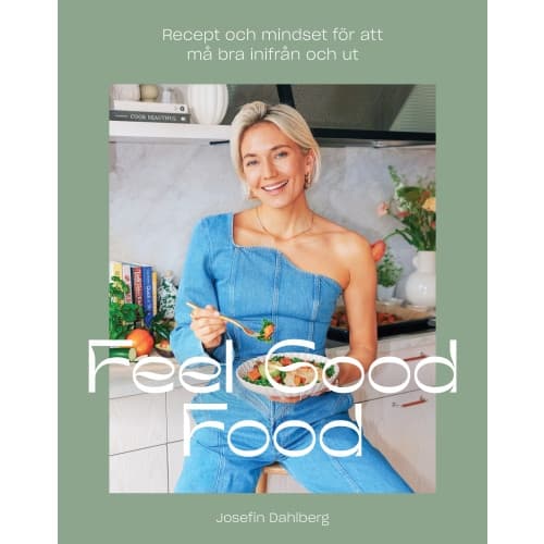 Feel Good Food : recept och mindset för att må bra inifrån och ut (inbunden)