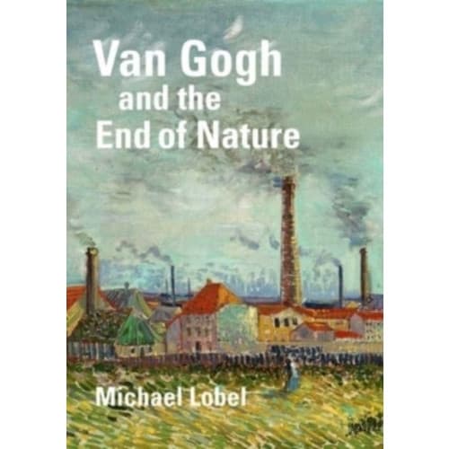 Van Gogh and the End of Nature (inbunden, eng)