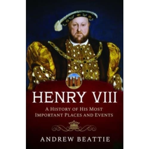 Henry VIII: A History of his Most Important Places and Events (inbunden, eng)