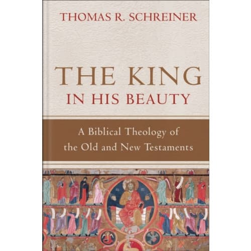 The King in His Beauty – A Biblical Theology of the Old and New Testaments (inbunden, eng)