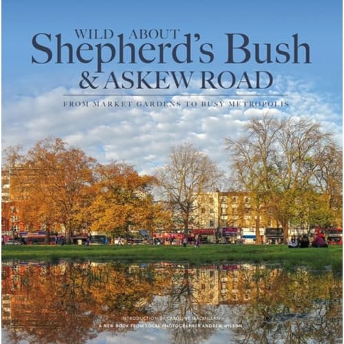 Wild About Shepherd's Bush & Askew Road (inbunden, eng)