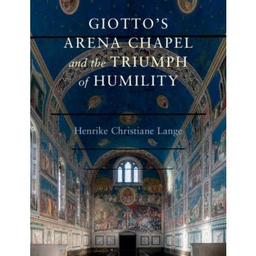 Giotto's Arena Chapel and the Triumph of Humility (inbunden, eng)
