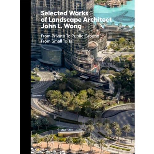 Selected Works of Landscape Architect John L.Wong (inbunden, eng)