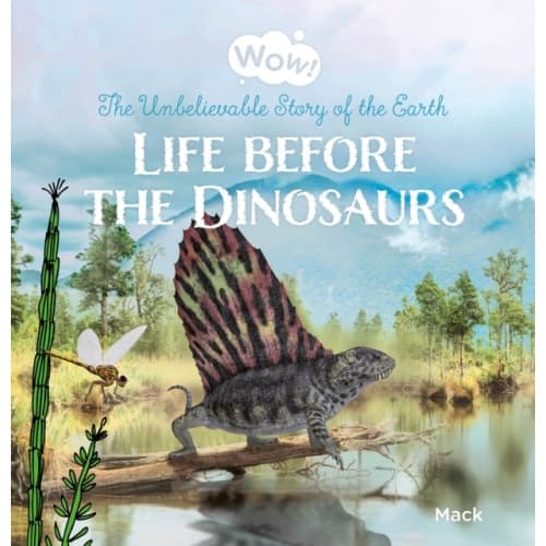 Wow! Life before the Dinosaurs. The Unbelievable Story of the Earth (inbunden, eng)