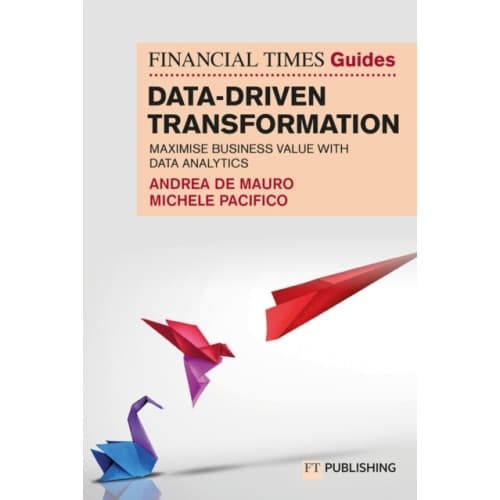 The Financial Times Guide to Data-Driven Transformation: How to drive substantial business value with data analytics (häftad, eng)