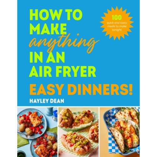 How to Make Anything in an Air Fryer: Easy Dinners! (inbunden, eng)