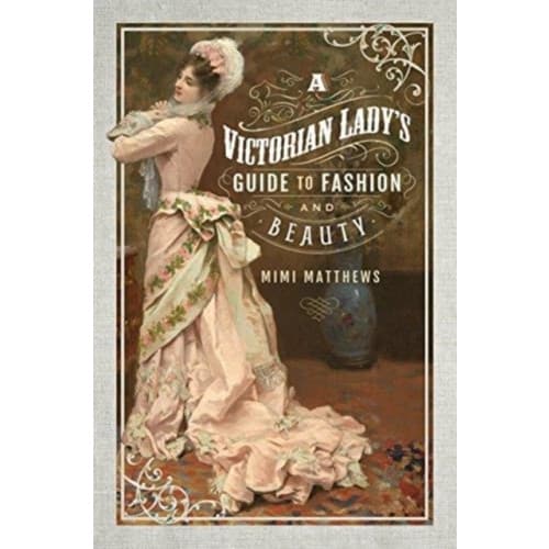 A Victorian Lady's Guide to Fashion and Beauty (häftad, eng)
