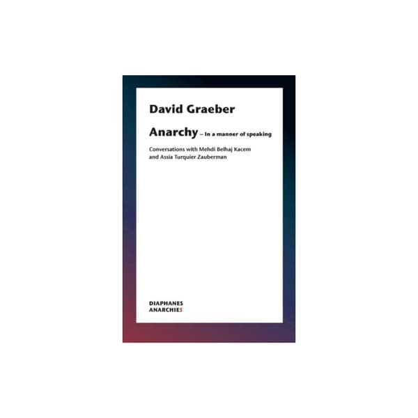 Anarchy–In a Manner of Speaking – Conversations with Mehdi Belhaj Kacem, Nika Dubrovsky, and Assia Turquier–Zauberman (häftad, eng)