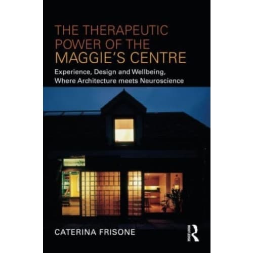 The Therapeutic Power of the Maggie’s Centre (häftad, eng)