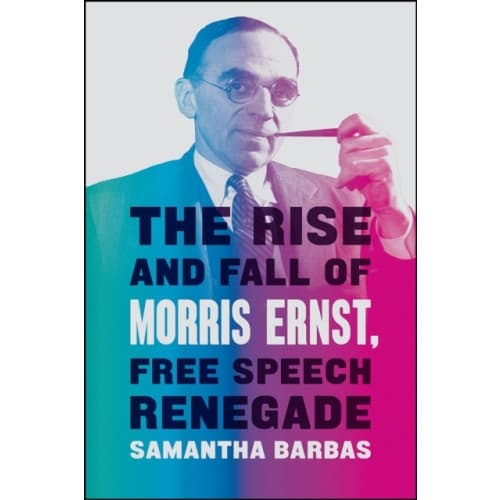 The Rise and Fall of Morris Ernst, Free Speech Renegade (inbunden, eng)