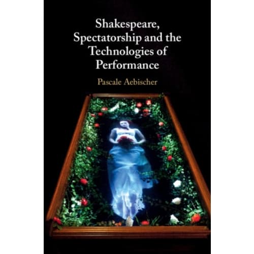 Shakespeare, Spectatorship and the Technologies of Performance (inbunden, eng)