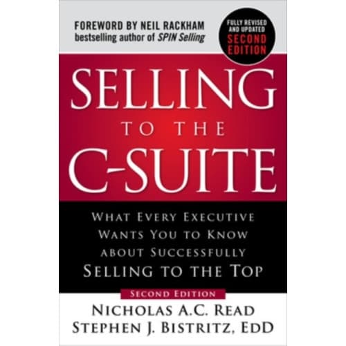 Selling to the C-Suite, Second Edition:  What Every Executive Wants You to Know About Successfully Selling to the Top (inbunden, eng)