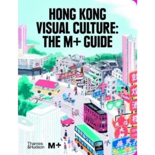 Hong Kong Visual Culture: The M+ Guide (inbunden, eng)