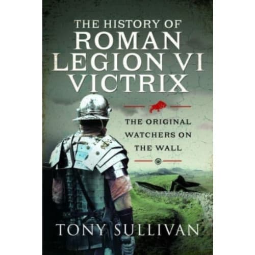 The History of Roman Legion VI Victrix (inbunden, eng)