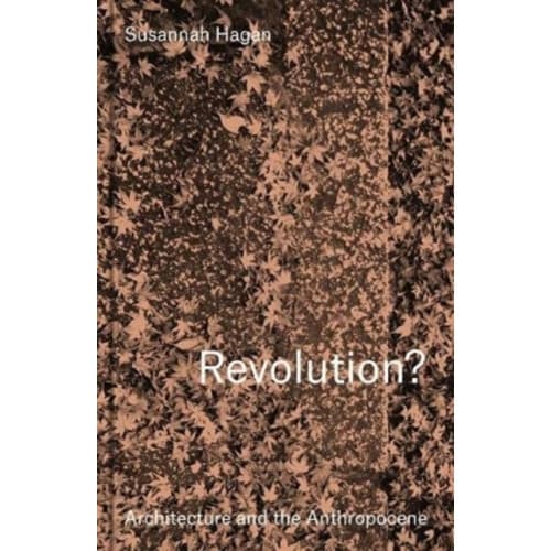 Revolution? Architecture and the Anthropocene (inbunden, eng)