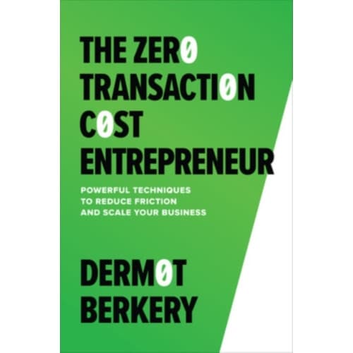 The Zero Transaction Cost Entrepreneur: Powerful Techniques to Reduce Friction and Scale Your Business (inbunden, eng)