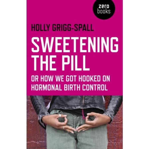 Sweetening the Pill – or How We Got Hooked on Hormonal Birth Control (häftad, eng)