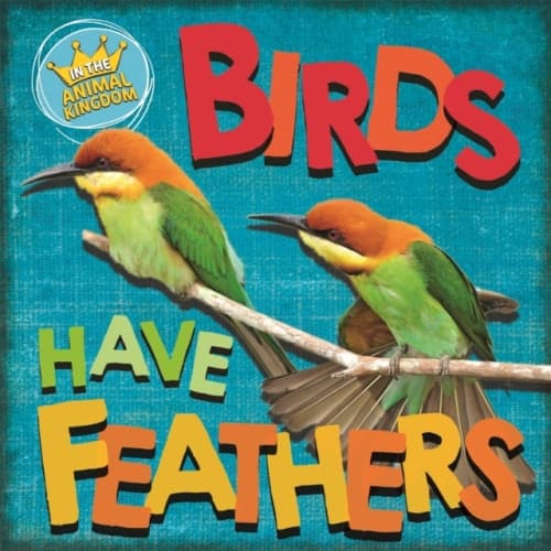In the Animal Kingdom: Birds Have Feathers (inbunden, eng)