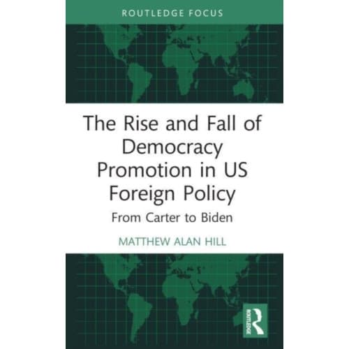 The Rise and Fall of Democracy Promotion in US Foreign Policy (häftad, eng)