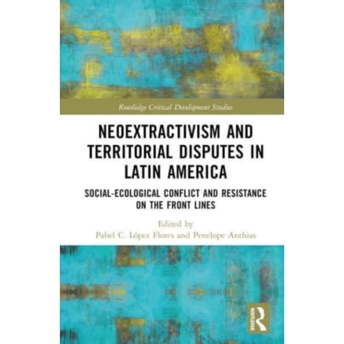 Neoextractivism and Territorial Disputes in Latin America (inbunden, eng)