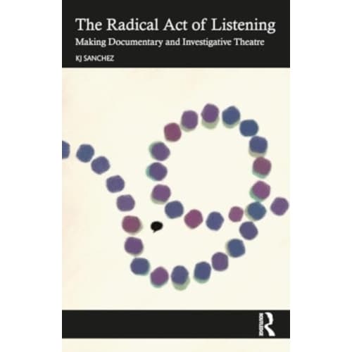 The Radical Act of Listening: Making Documentary and Investigative Theatre (häftad, eng)
