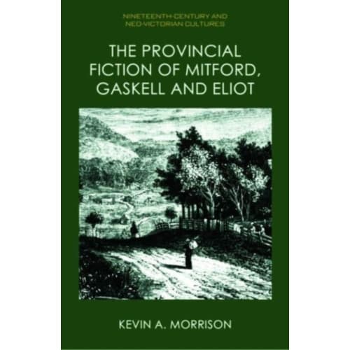 The Provincial Fiction of Mitford, Gaskell and Eliot (inbunden, eng)