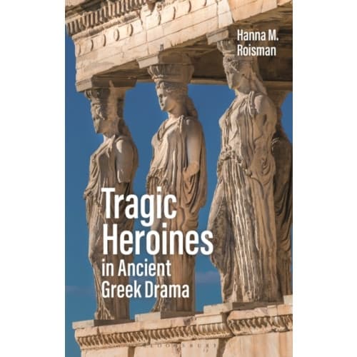 Tragic Heroines in Ancient Greek Drama (häftad, eng)