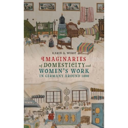 Imaginaries of Domesticity and Women’s Work in Germany around 1800 (inbunden, eng)