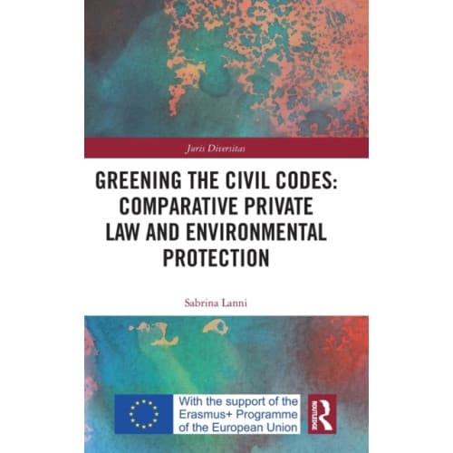 Greening the Civil Codes: Comparative Private Law and Environmental Protection (inbunden, eng)