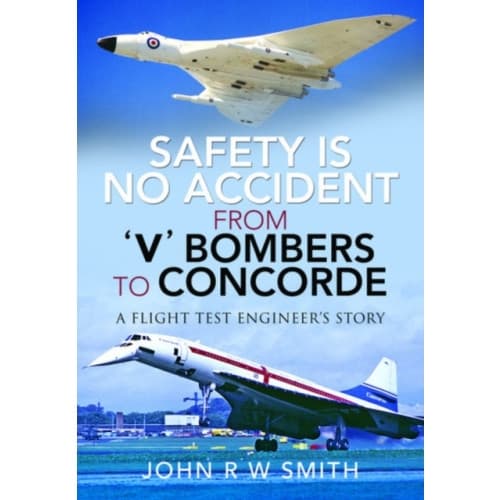Safety is No Accident: From 'V' Bombers to Concorde (inbunden, eng)