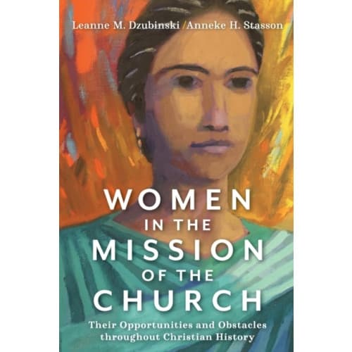 Women in the Mission of the Church – Their Opportunities and Obstacles throughout Christian History (häftad, eng)