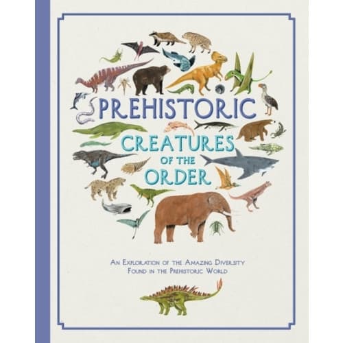 Prehistoric Creatures of the Order (inbunden, eng)