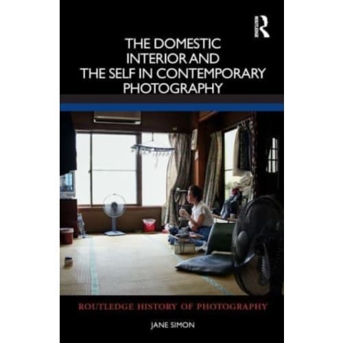 The Domestic Interior and the Self in Contemporary Photography (inbunden, eng)
