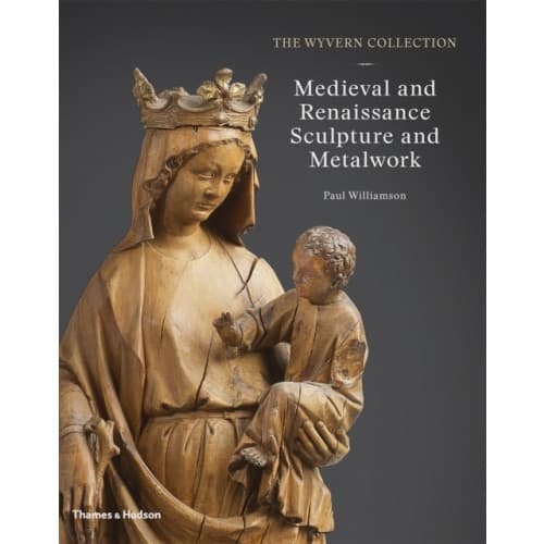 The Wyvern Collection: Medieval and Renaissance Sculpture and Metalwork (inbunden, eng)