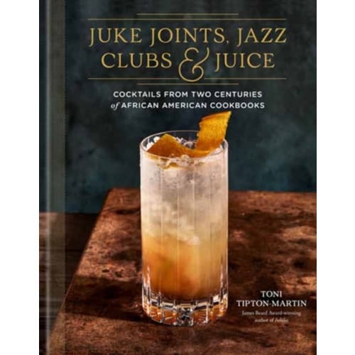 Juke Joints, Jazz Clubs, and Juice: A Cocktail Recipe Book (inbunden, eng)