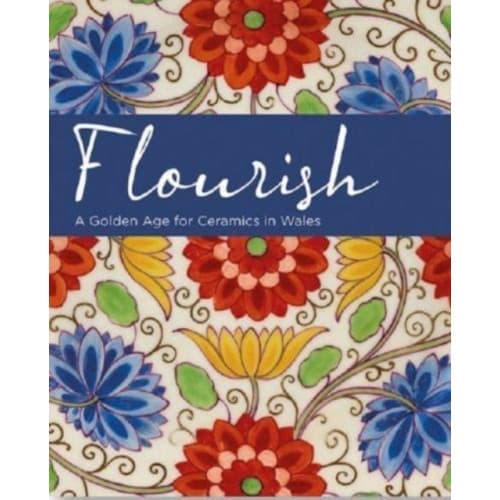Flourish - A Golden Age for Ceramics in Wales (häftad, eng)
