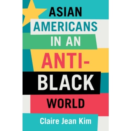Asian Americans in an Anti-Black World (inbunden, eng)