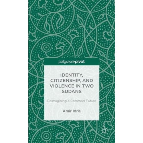Identity, Citizenship, and Violence in Two Sudans: Reimagining a Common Future (inbunden, eng)