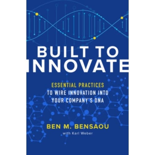 Built to Innovate: Essential Practices to Wire Innovation into Your Company’s DNA (inbunden, eng)