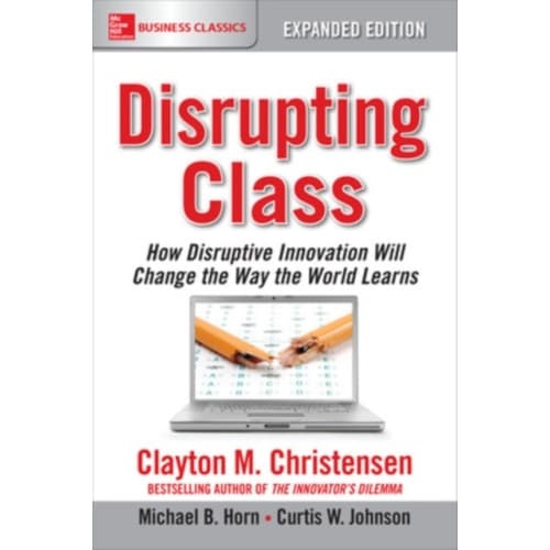 Disrupting Class, Expanded Edition: How Disruptive Innovation Will Change the Way the World Learns (häftad, eng)