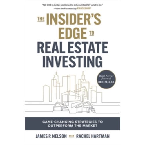 The Insider's Edge to Real Estate Investing: Game-Changing Strategies to Outperform the Market (inbunden, eng)