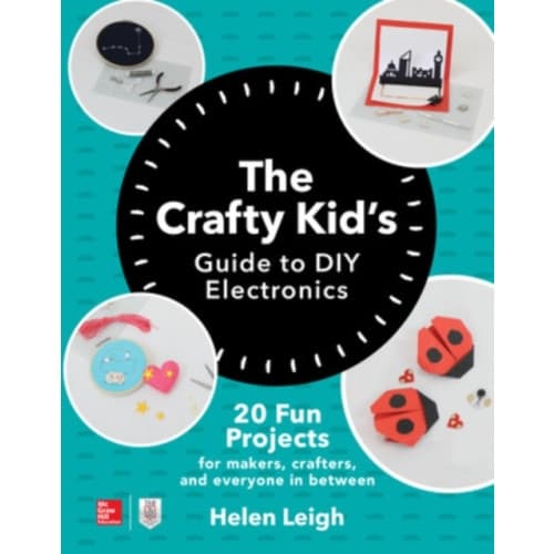 The Crafty Kids Guide to DIY Electronics: 20 Fun Projects for Makers, Crafters, and Everyone in Between (häftad, eng)