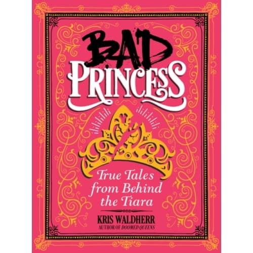 Bad Princess: True Tales from Behind the Tiara (inbunden, eng)