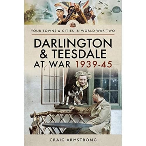 Darlington and Teesdale at War 1939-45 (häftad, eng)